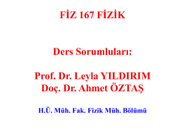 FİZ 167 FİZİK Ders Sorumluları: Prof. Dr. Leyla YILDIRIM Doç. Dr