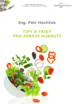 Ing. Petr Havlíček TIPY A TRIKY PRO ZDRAVÉ HUBNUTÍ