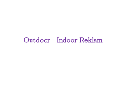 Outdoor- Indoor reklam