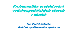 Ing. Daniel Kotaška - Problematika projektování vodohospodářských