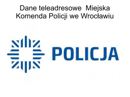 Dane teleadresowe Miejska Komenda Policji we Wrocławiu