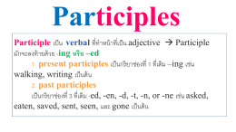 Participle เป็น verbal ที่ทาหน้าที่เป็น adjective → Participle มักจะลง